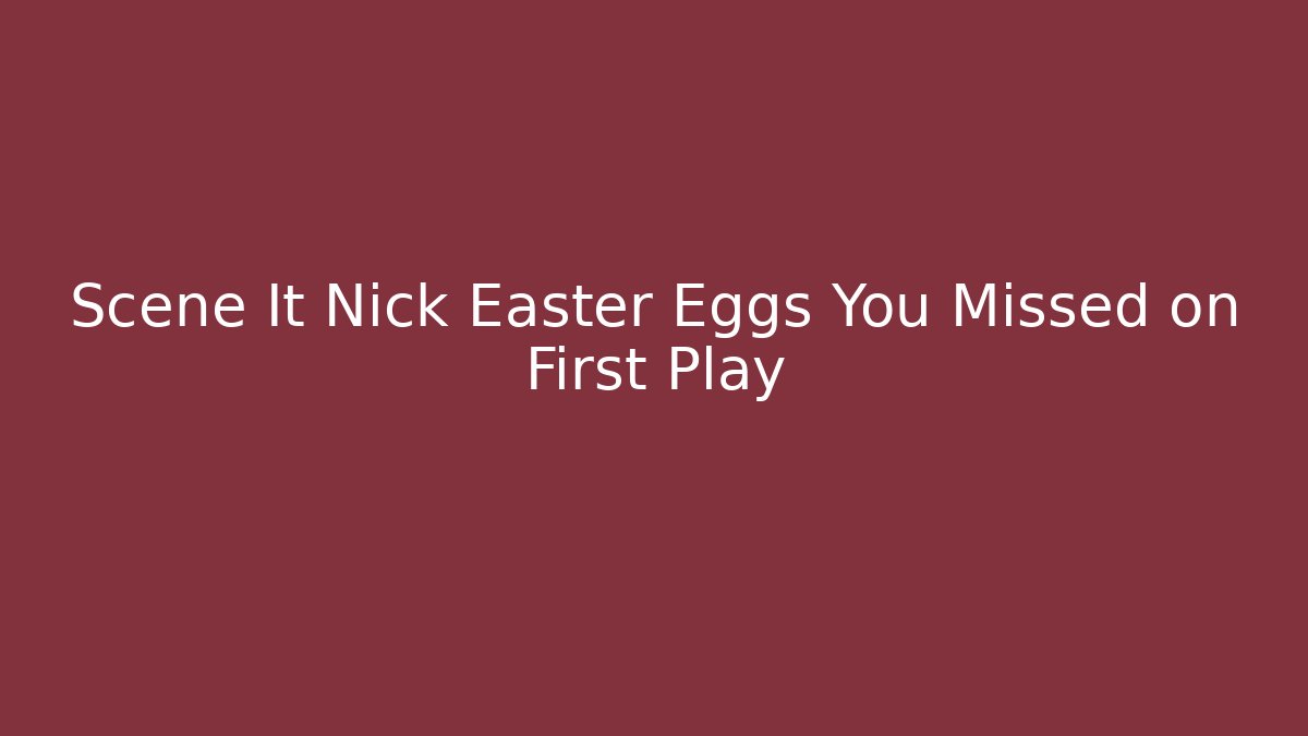 Scene It Nick Easter Eggs You Missed on First Play