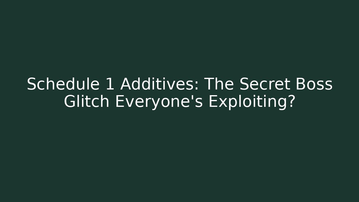 Schedule 1 Additives: The Secret Boss Glitch Everyone’s Exploiting?