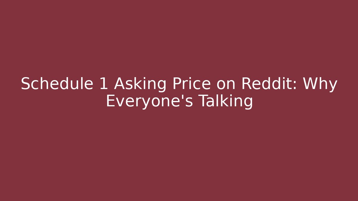 Schedule 1 Asking Price on Reddit: Why Everyone's Talking