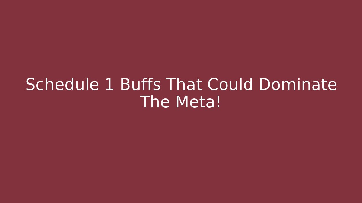 Schedule 1 Buffs That Could Dominate The Meta!