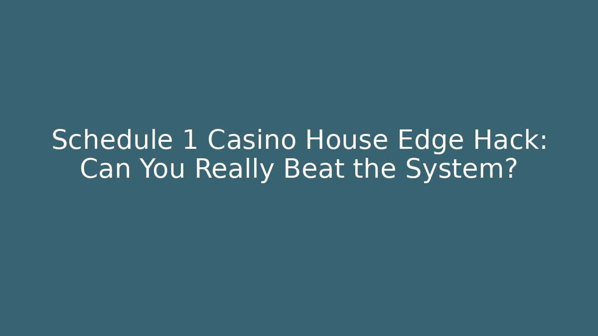 Schedule 1 Casino House Edge Hack: Can You Really Beat the System?
