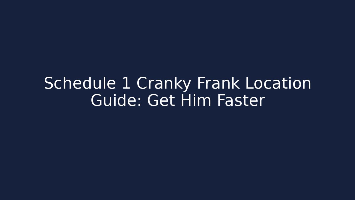 Schedule 1 Cranky Frank Location Guide: Get Him Faster