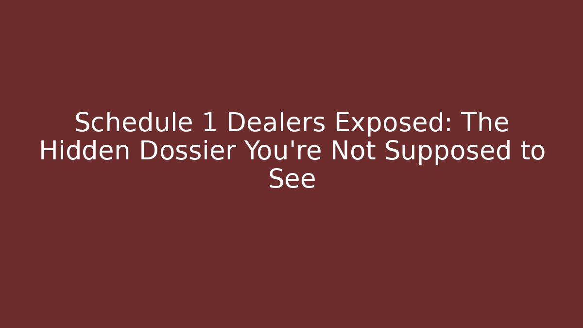 Schedule 1 Dealers Exposed: The Hidden Dossier You’re Not Supposed to See