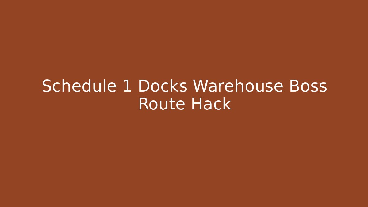 Schedule 1 Docks Warehouse Boss Route Hack - Critter Realm