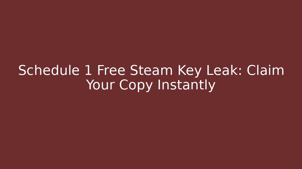 Schedule 1 Free Steam Key Leak: Claim Your Copy Instantly