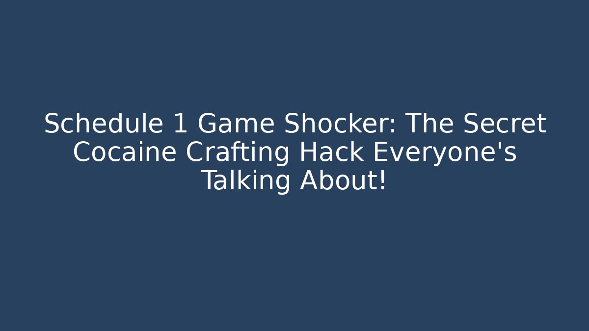 Schedule 1 Game Shocker: The Secret Cocaine Crafting Hack Everyone’s Talking About!