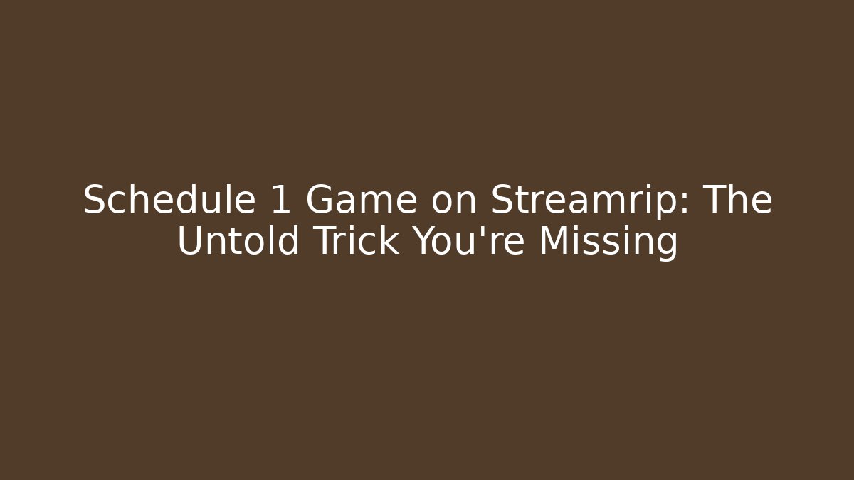 Schedule 1 Game on Streamrip: The Untold Trick You’re Missing