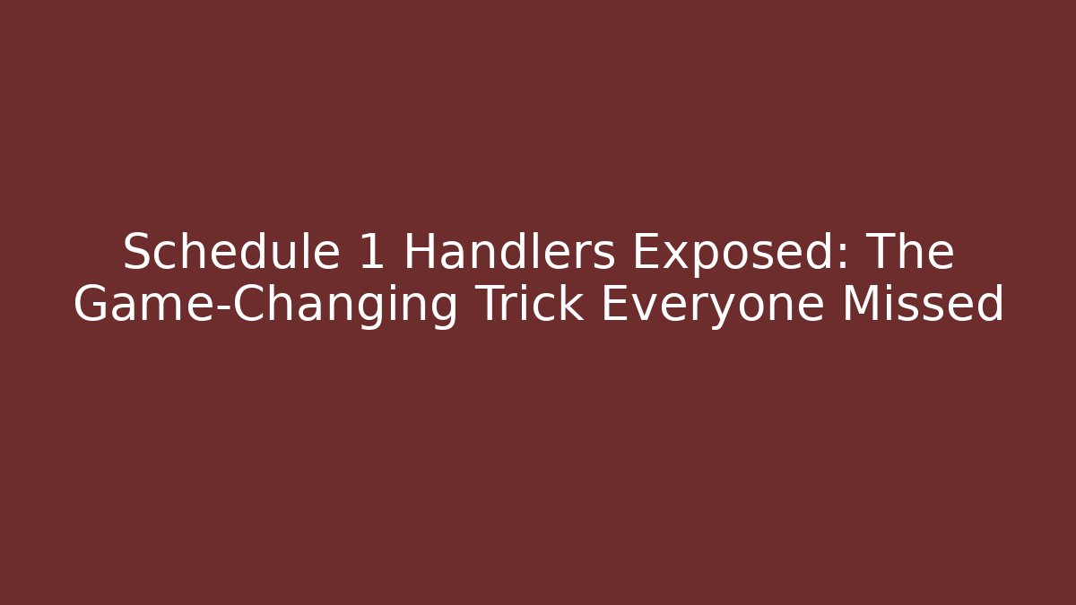 Schedule 1 Handlers Exposed: The Game-Changing Trick Everyone Missed
