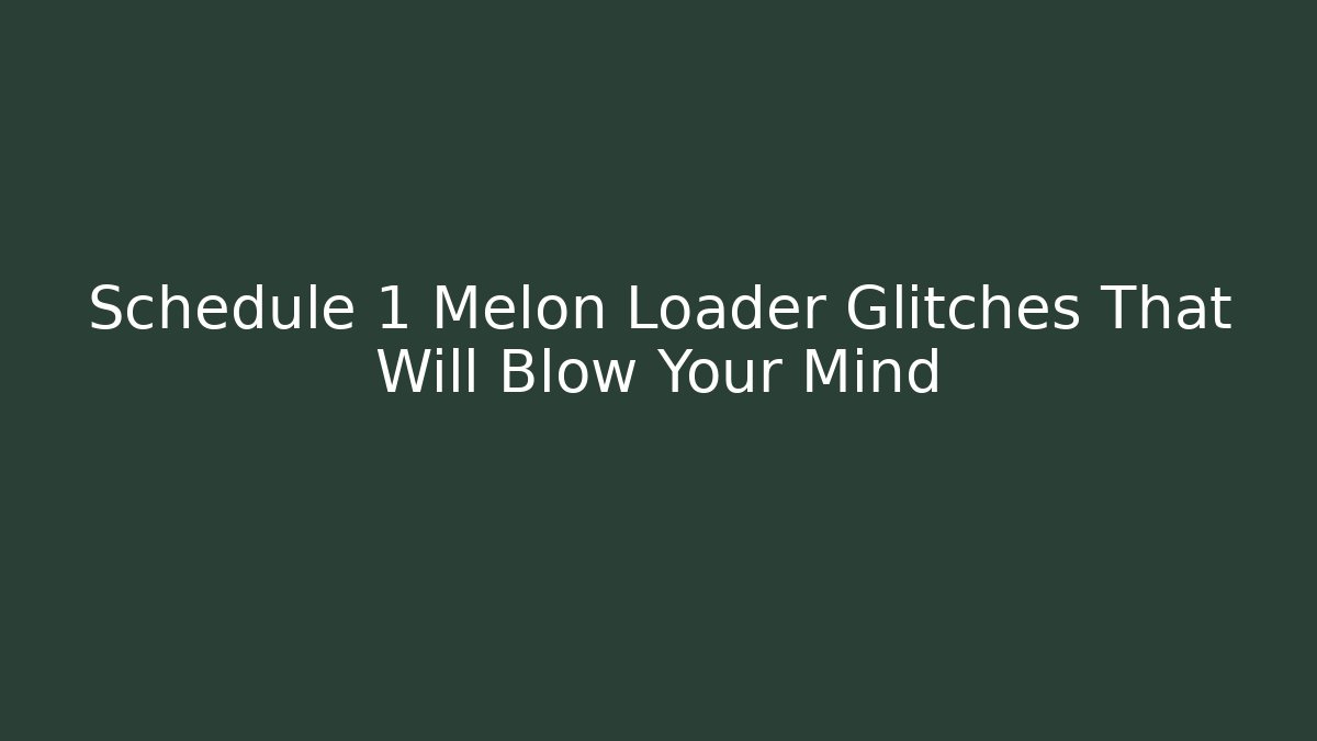 Schedule 1 Melon Loader Glitches That Will Blow Your Mind