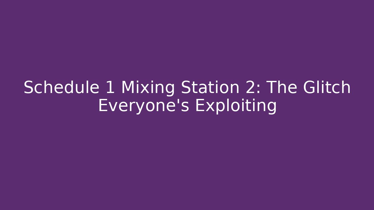 Schedule 1 Mixing Station 2: The Glitch Everyone's Exploiting