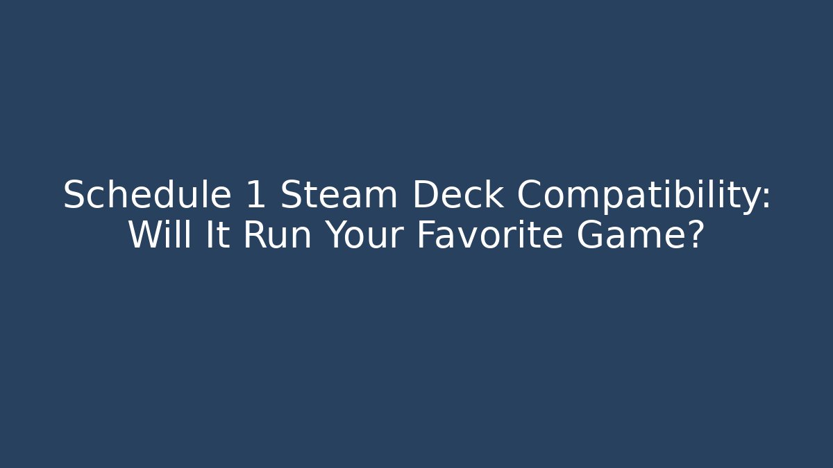 Schedule 1 Steam Deck Compatibility: Will It Run Your Favorite Game?