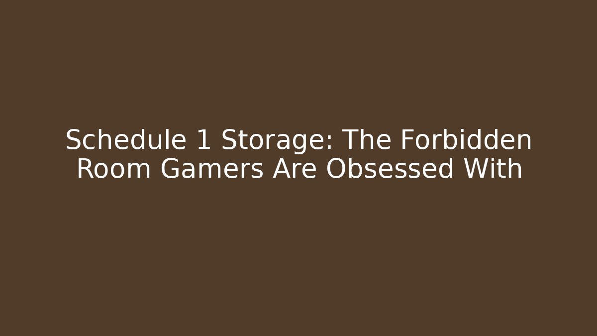Schedule 1 Storage: The Forbidden Room Gamers Are Obsessed With
