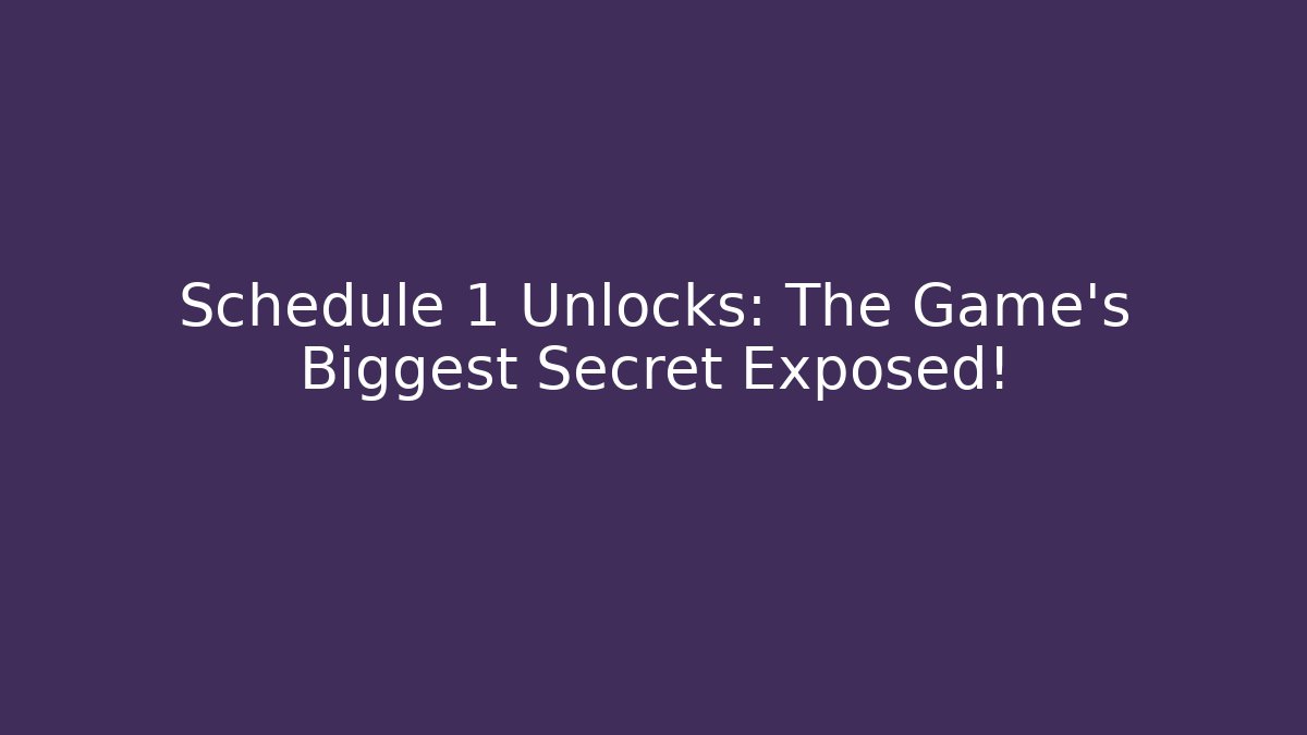 Schedule 1 Unlocks: The Game's Biggest Secret Exposed!