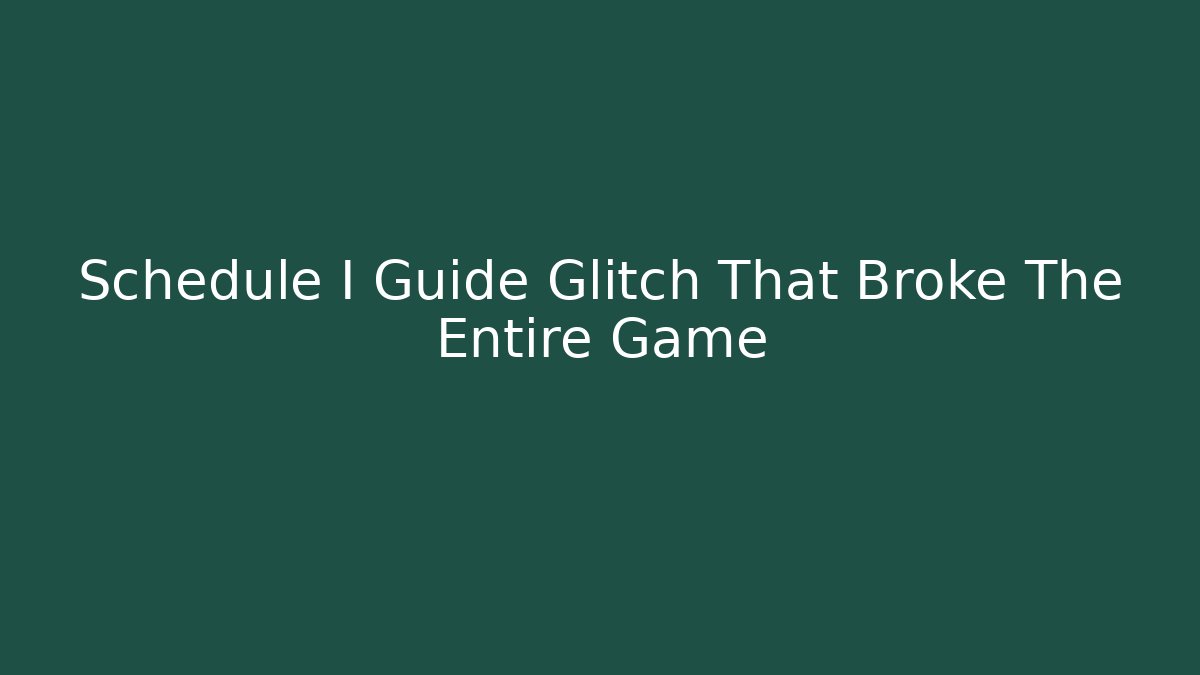 Schedule I Guide Glitch That Broke The Entire Game