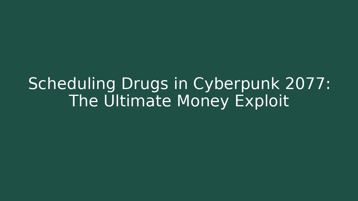 Scheduling Drugs in Cyberpunk 2077: The Ultimate Money Exploit