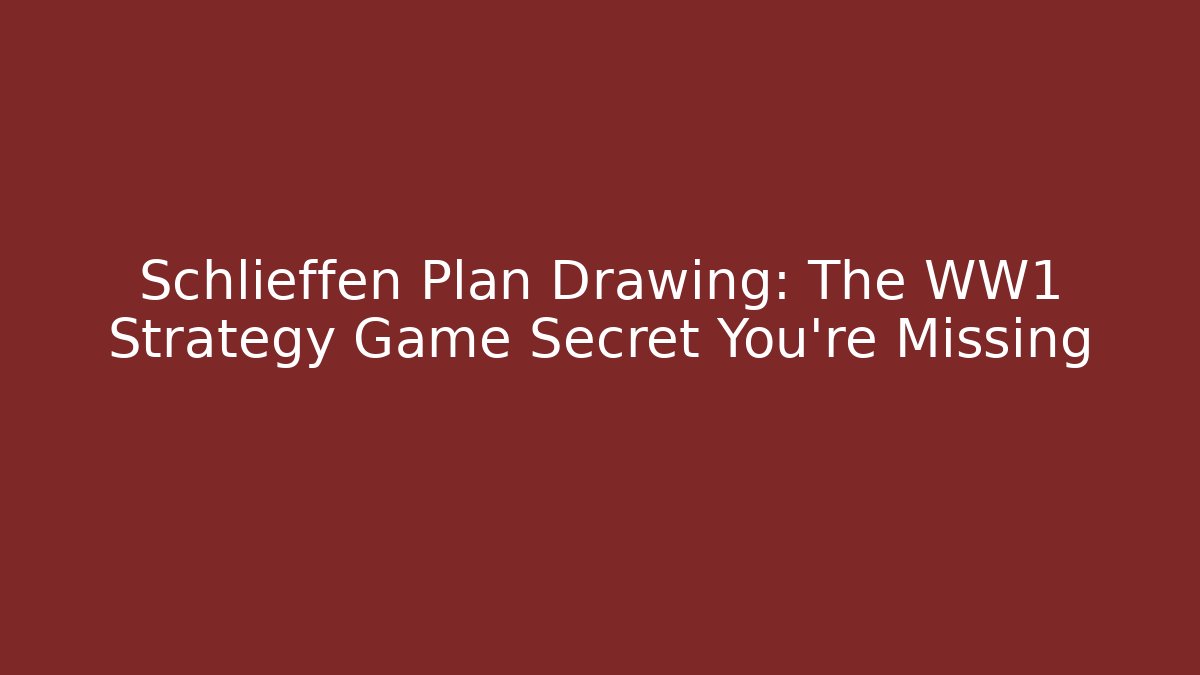 Schlieffen Plan Drawing: The WW1 Strategy Game Secret You're Missing