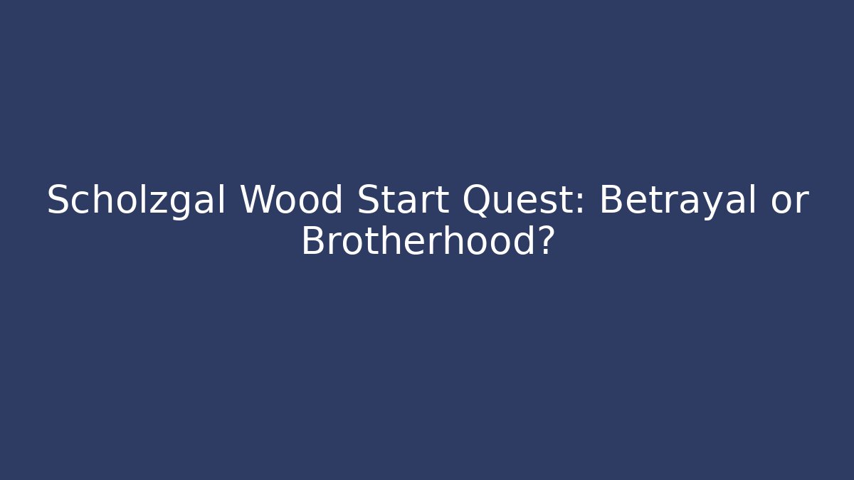 Scholzgal Wood Start Quest: Betrayal or Brotherhood?