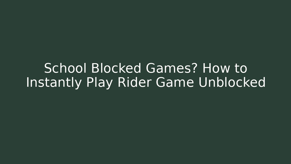 School Blocked Games? How to Instantly Play Rider Game Unblocked