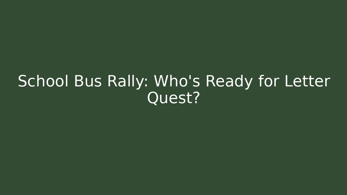 School Bus Rally: Who’s Ready for Letter Quest?