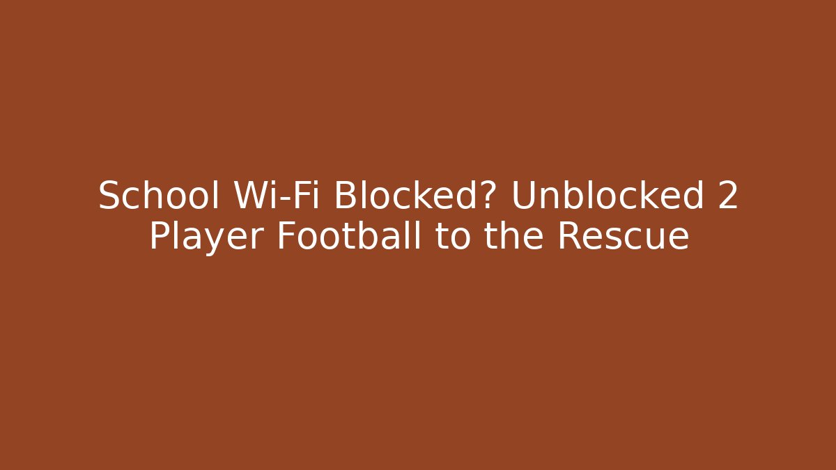 School Wi-Fi Blocked? Unblocked 2 Player Football to the Rescue