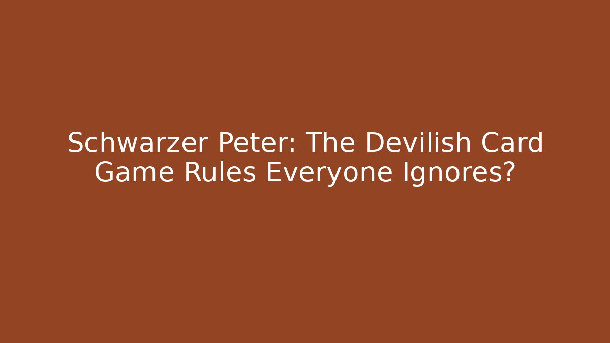 Schwarzer Peter: The Devilish Card Game Rules Everyone Ignores?