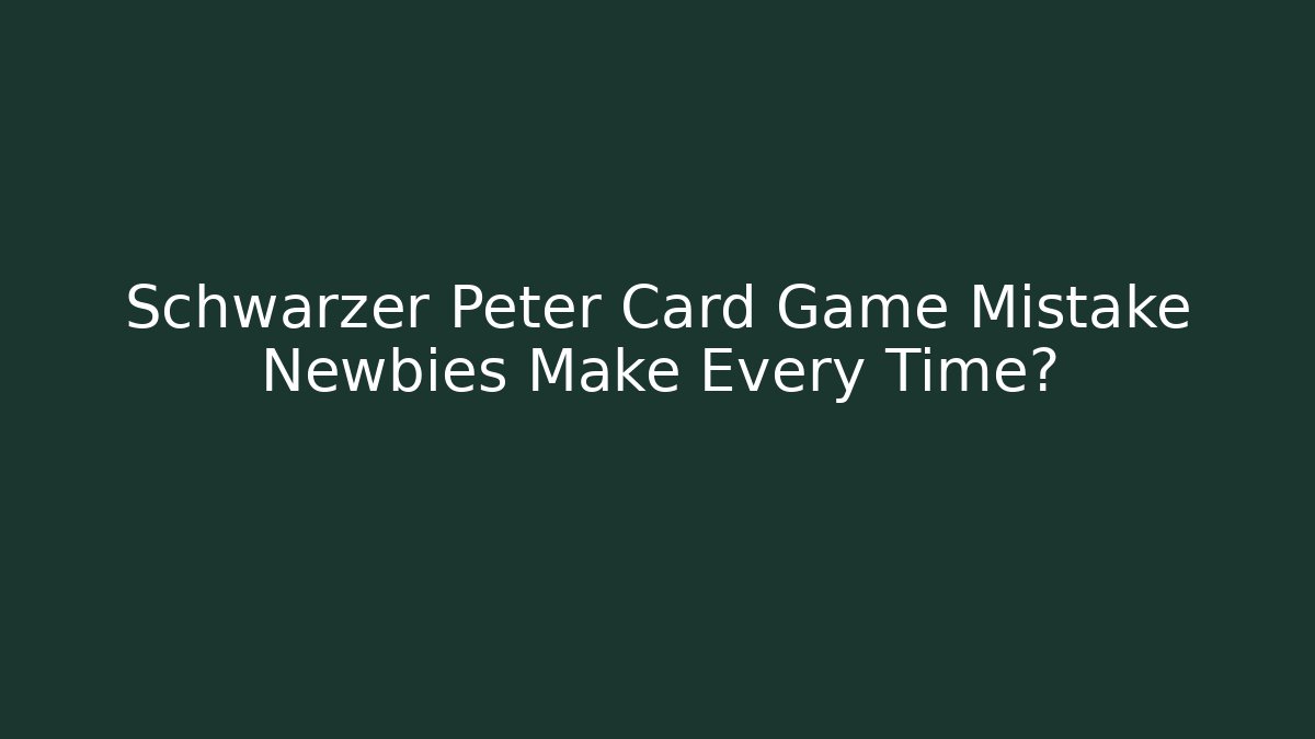 Schwarzer Peter Card Game Mistake Newbies Make Every Time?