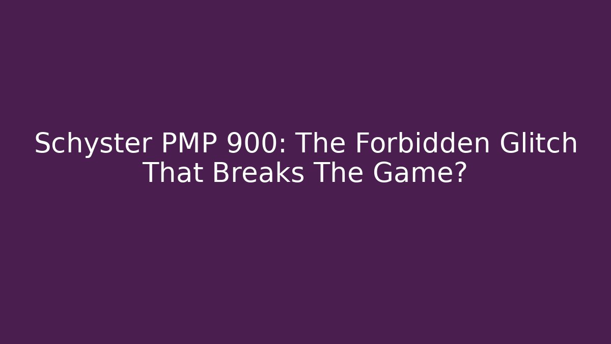 Schyster PMP 900: The Forbidden Glitch That Breaks The Game?