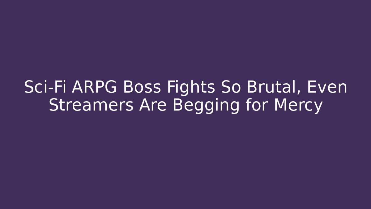 Sci-Fi ARPG Boss Fights So Brutal, Even Streamers Are Begging for Mercy