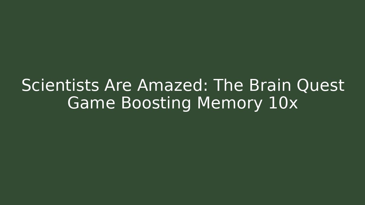 Scientists Are Amazed: The Brain Quest Game Boosting Memory 10x