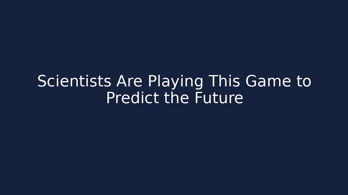 Scientists Are Playing This Game to Predict the Future
