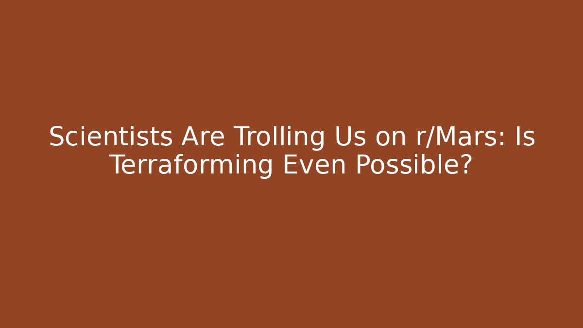 Scientists Are Trolling Us on r/Mars: Is Terraforming Even Possible? - Critter Realm