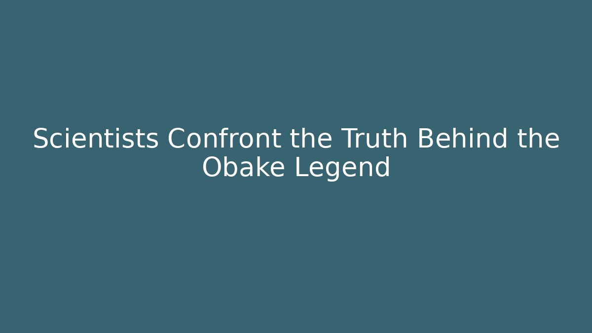 Scientists Confront the Truth Behind the Obake Legend