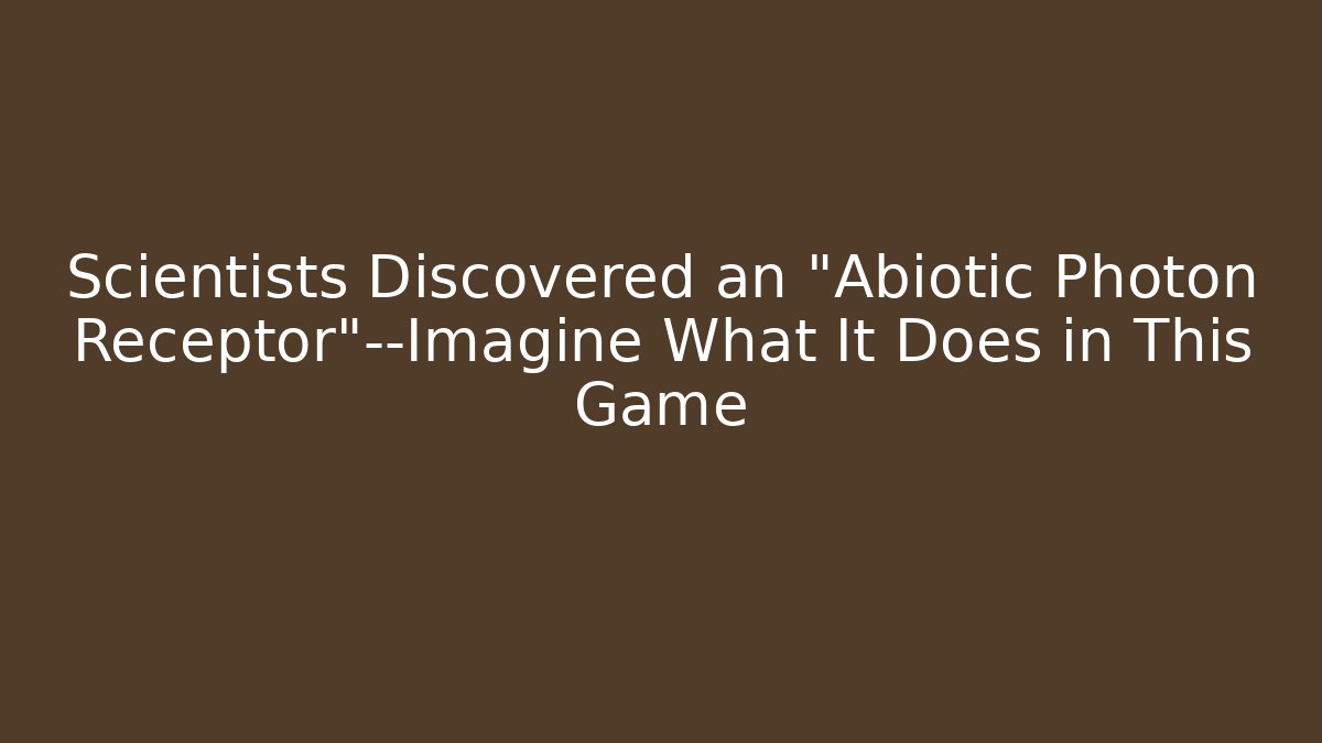 Scientists Discovered an "Abiotic Photon Receptor"—Imagine What It Does in This Game