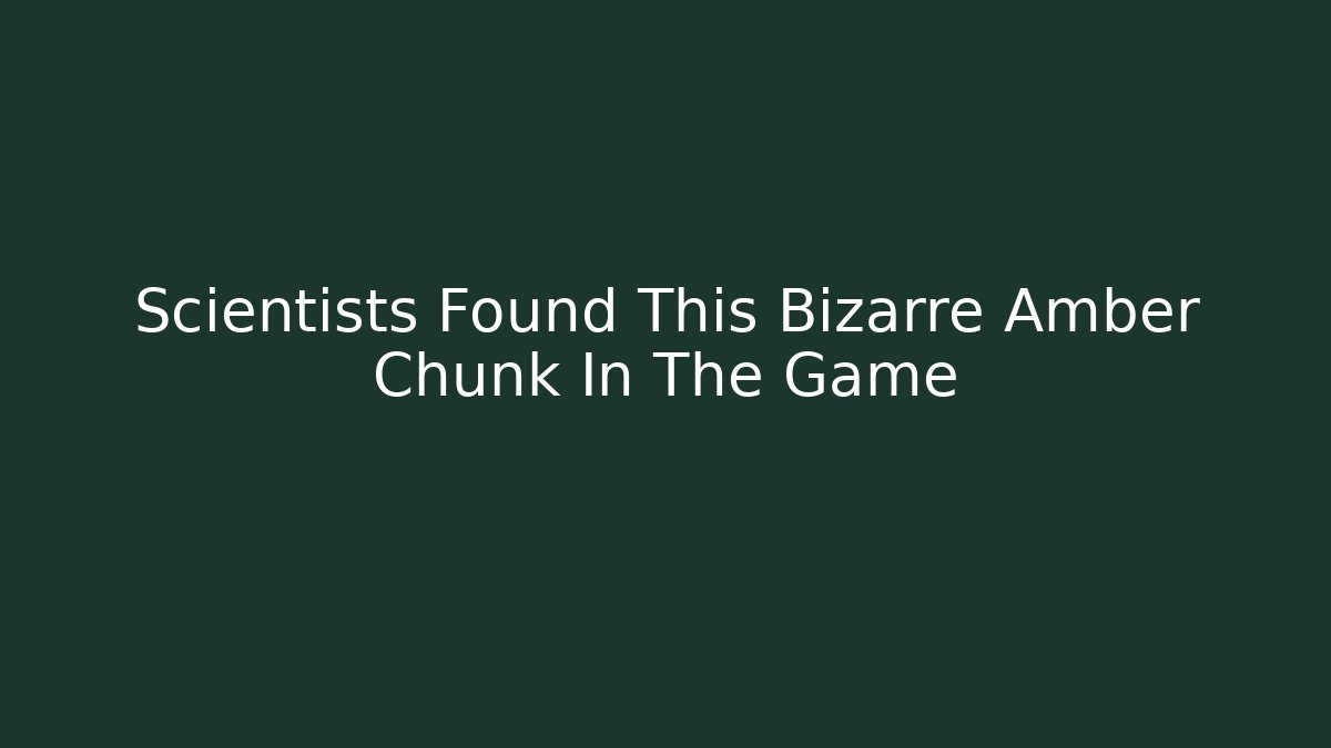 Scientists Found This Bizarre Amber Chunk In The Game