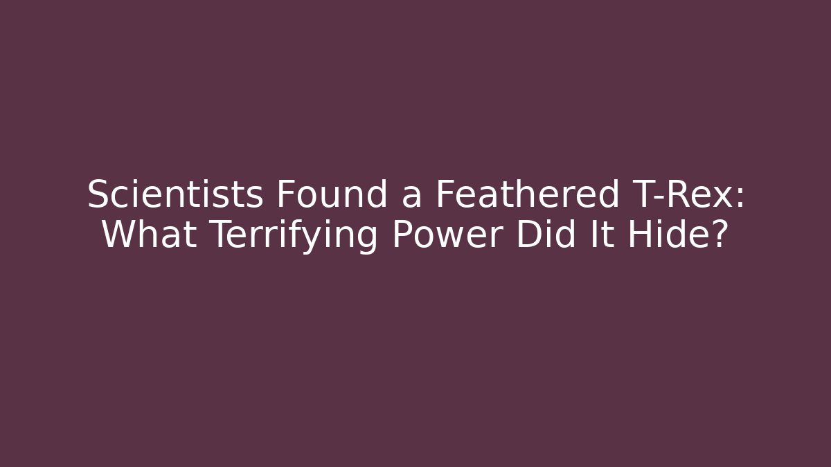 Scientists Found a Feathered T-Rex: What Terrifying Power Did It Hide?