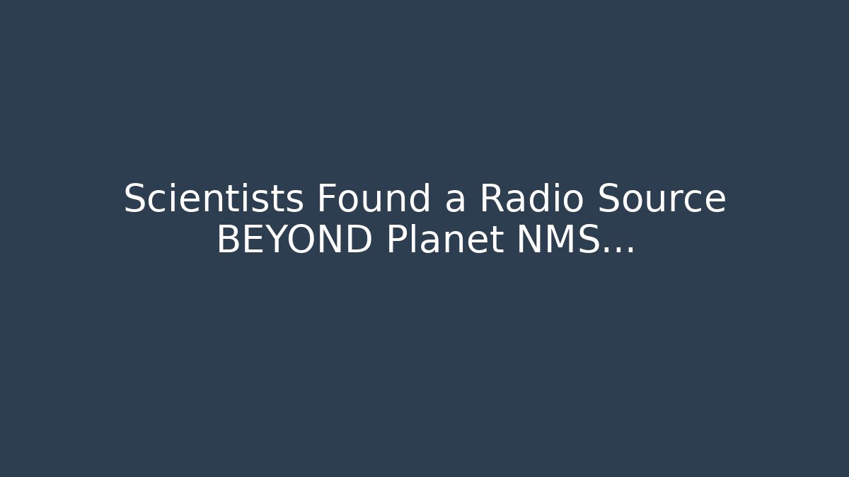 Scientists Found a Radio Source BEYOND Planet NMS...