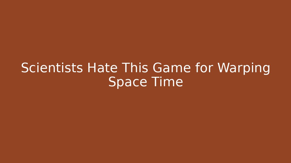 Scientists Hate This Game for Warping Space Time
