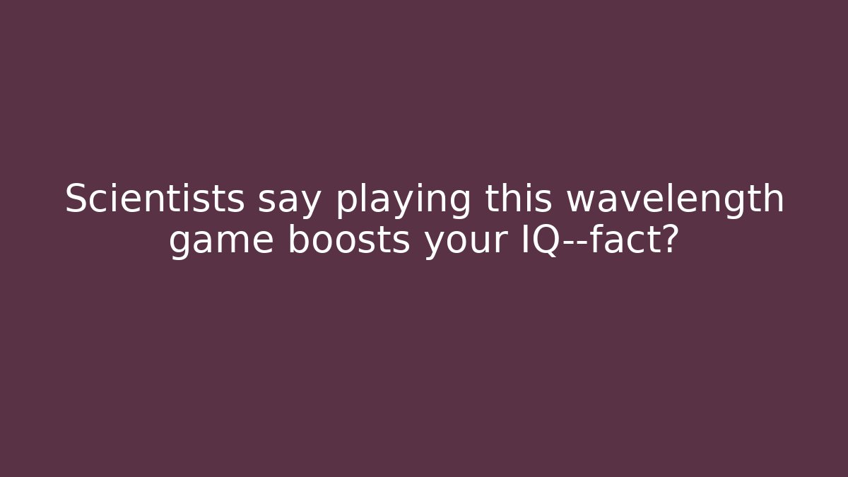 Scientists say playing this wavelength game boosts your IQ—fact?