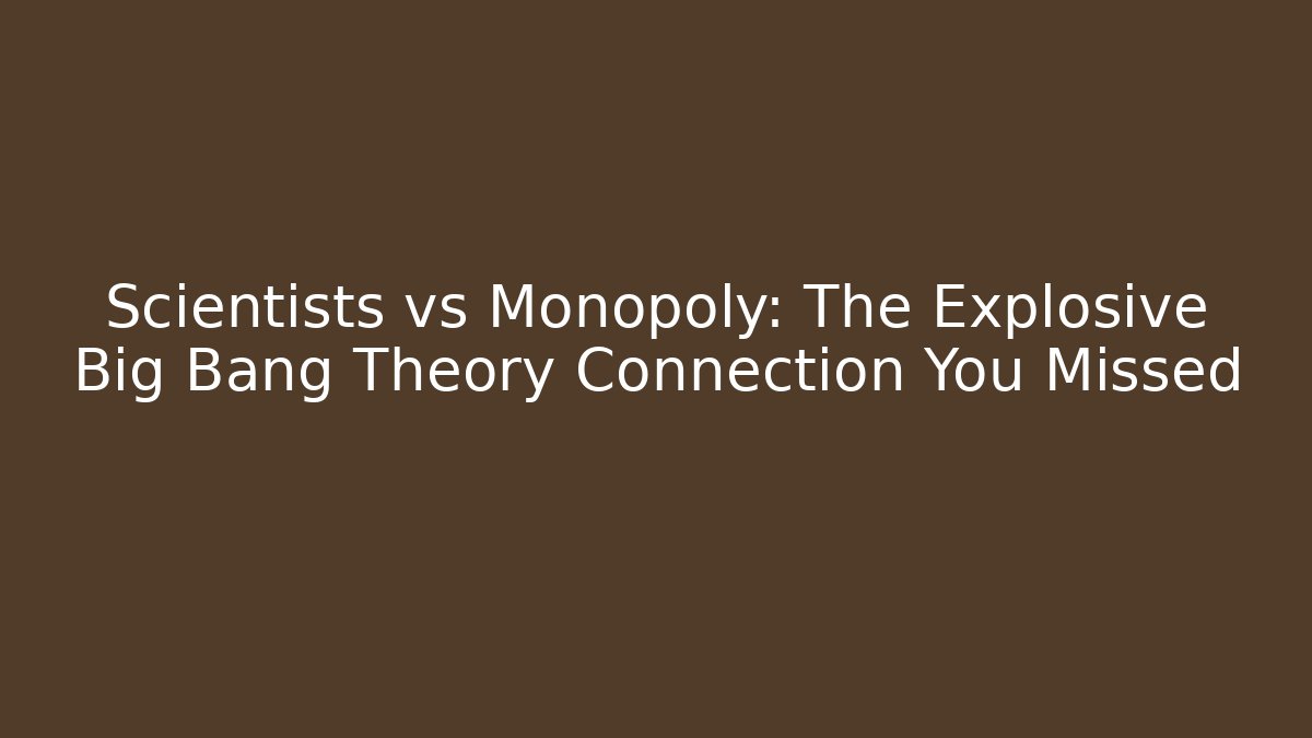 Scientists vs Monopoly: The Explosive Big Bang Theory Connection You Missed - Critter Realm