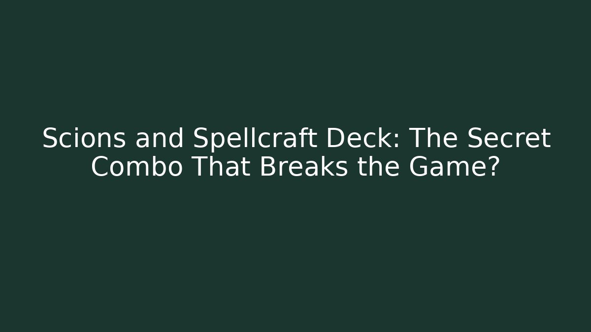 Scions and Spellcraft Deck: The Secret Combo That Breaks the Game? - Critter Realm