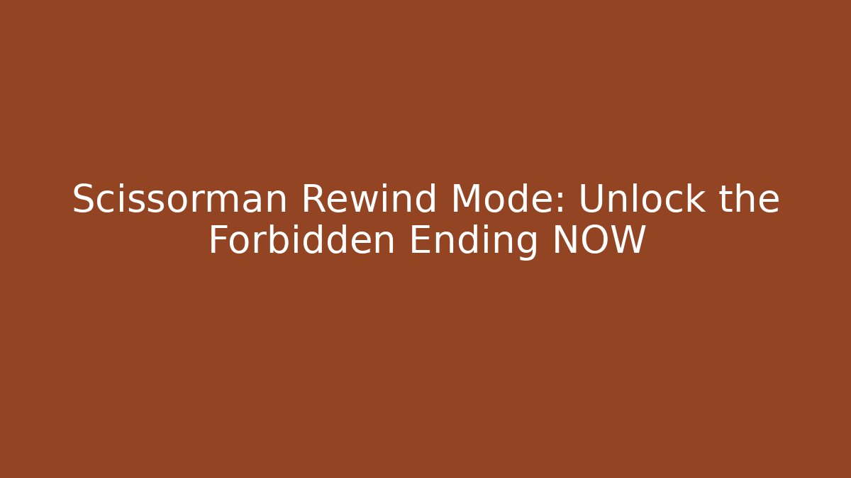 Scissorman Rewind Mode: Unlock the Forbidden Ending NOW