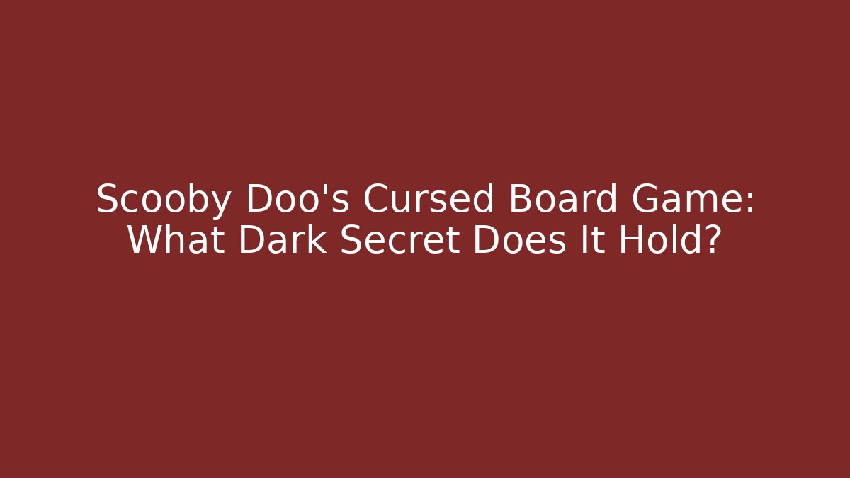 Scooby Doo's Cursed Board Game: What Dark Secret Does It Hold? - Critter Realm