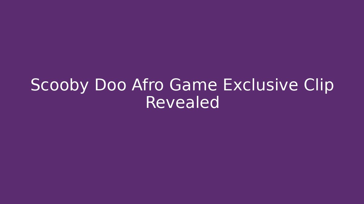 Scooby Doo Afro Game Exclusive Clip Revealed - Critter Realm