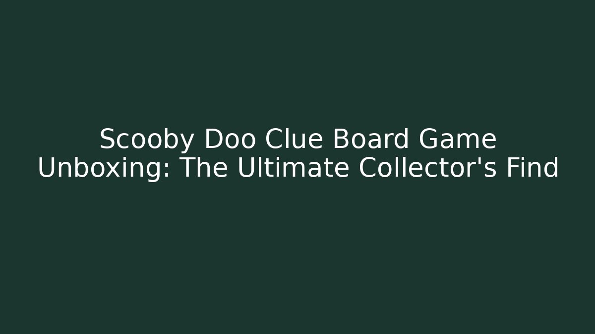 Scooby Doo Clue Board Game Unboxing: The Ultimate Collector's Find - Critter Realm
