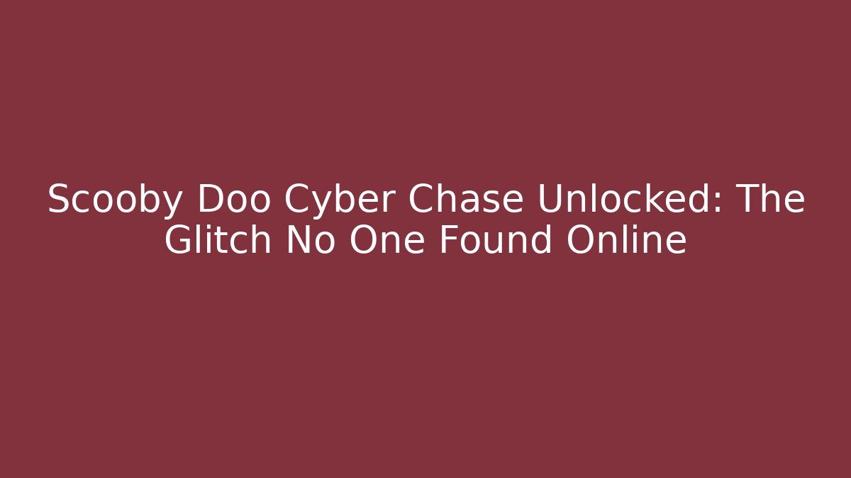Scooby Doo Cyber Chase Unlocked: The Glitch No One Found Online