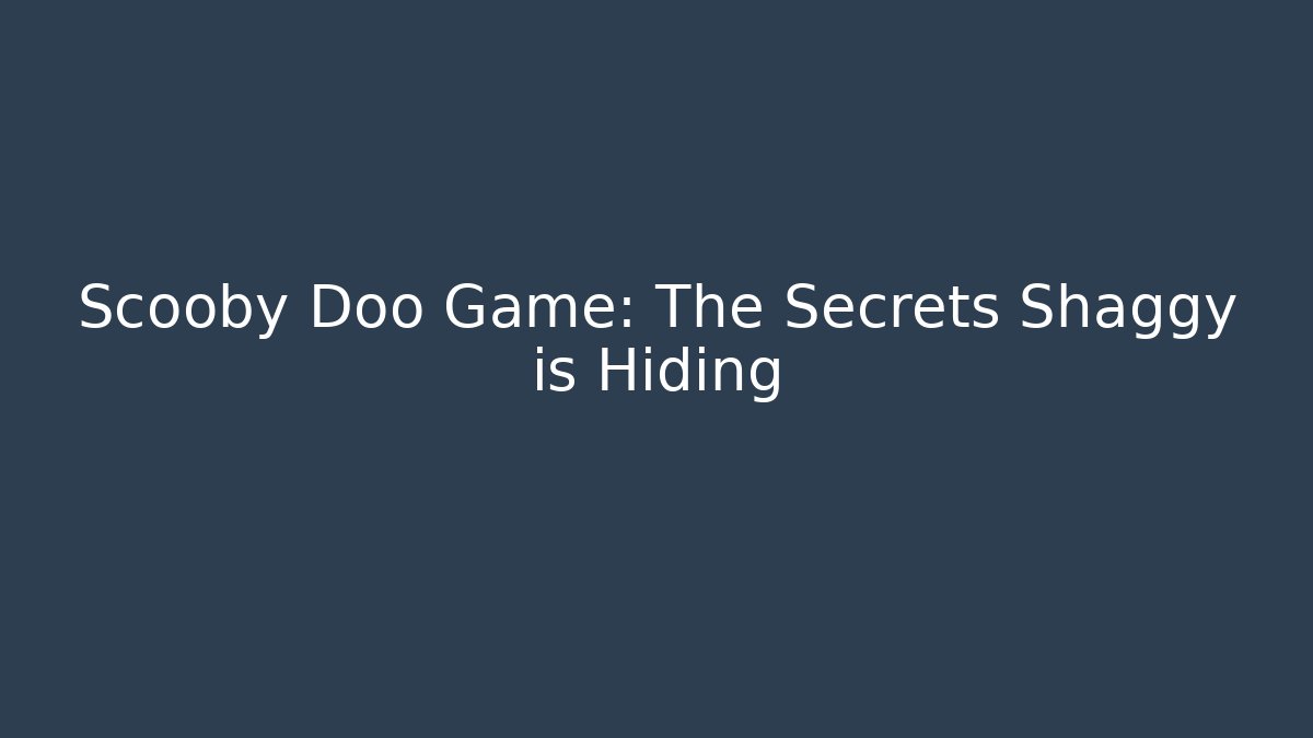 Scooby Doo Game: The Secrets Shaggy is Hiding