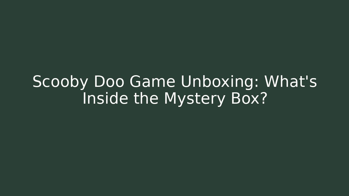 Scooby Doo Game Unboxing: What's Inside the Mystery Box?