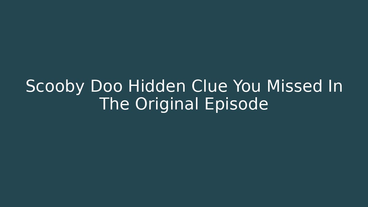 Scooby Doo Hidden Clue You Missed In The Original Episode