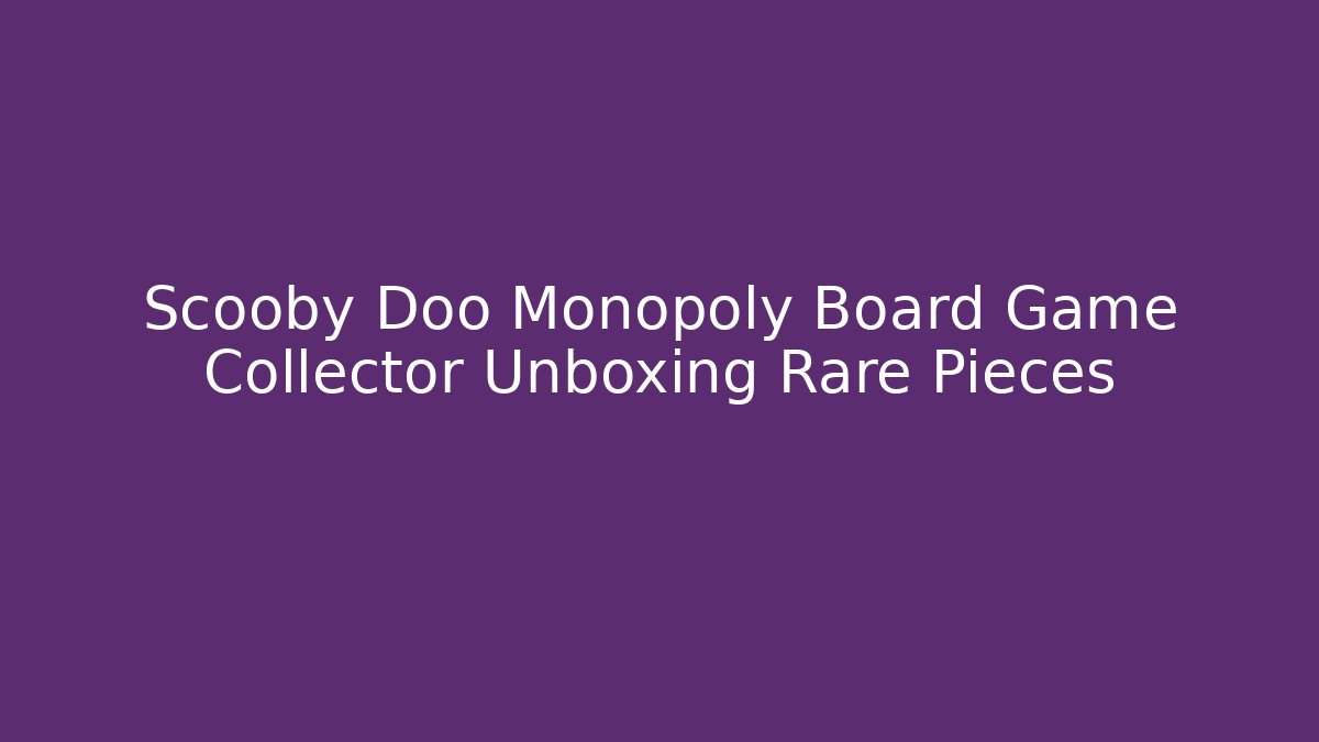 Scooby Doo Monopoly Board Game Collector Unboxing Rare Pieces