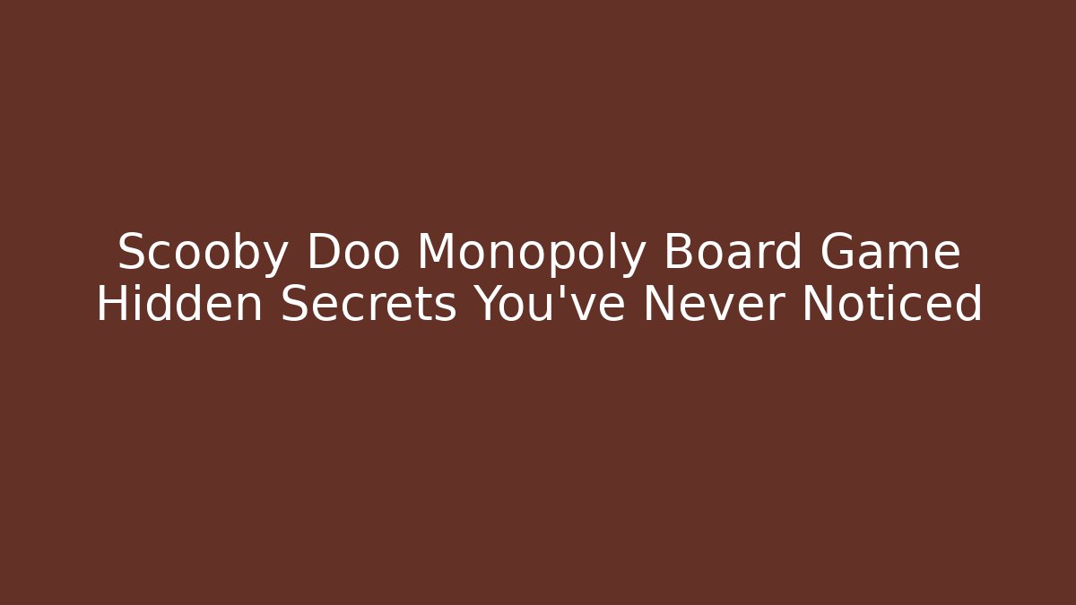 Scooby Doo Monopoly Board Game Hidden Secrets You’ve Never Noticed - Critter Realm
